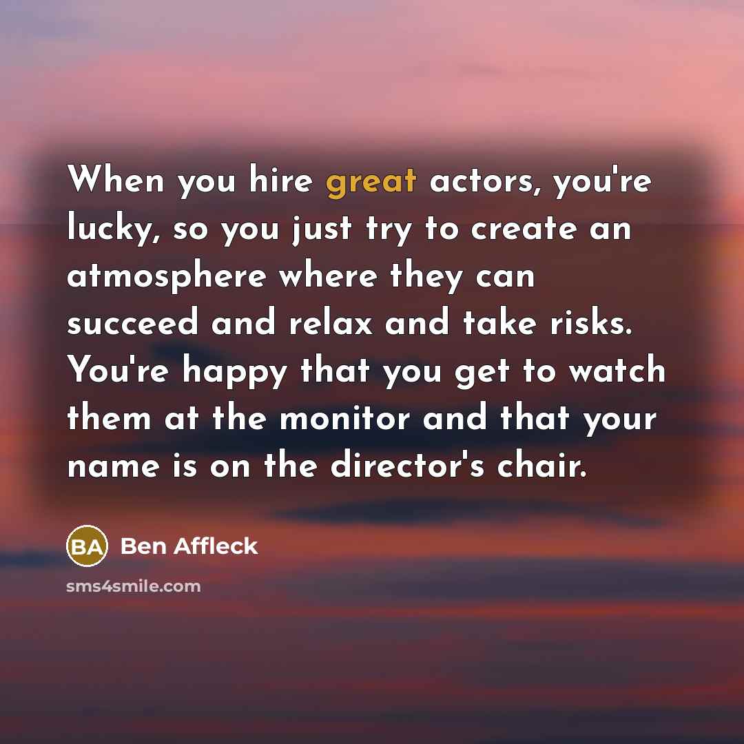 “When you hire great actors, you're lucky, so you just…” quote by Ben Affleck