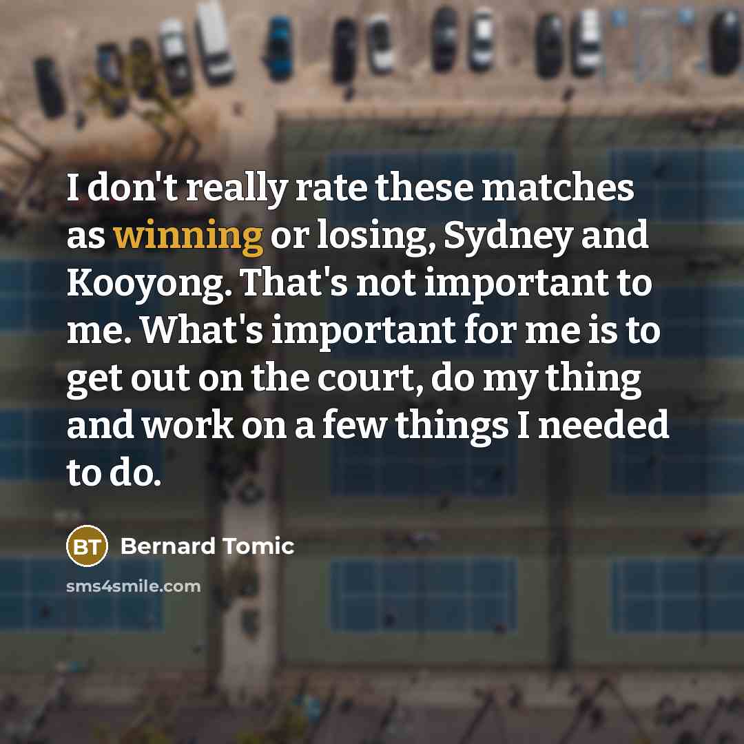 “I don't really rate these matches as winning or losing,…” quote by Bernard Tomic