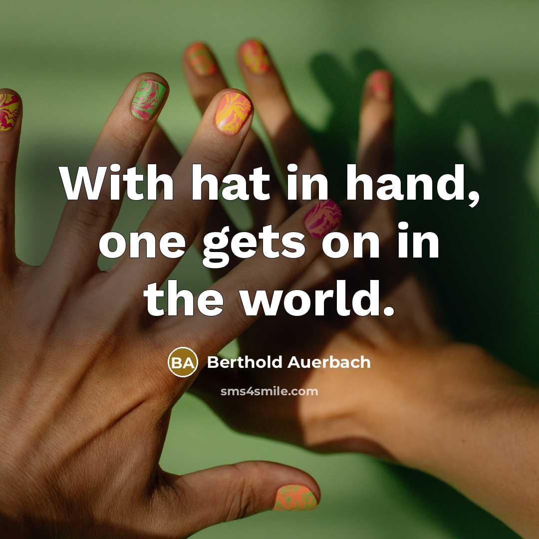 “With hat in hand, one gets on in the world.…” quote by Berthold Auerbach