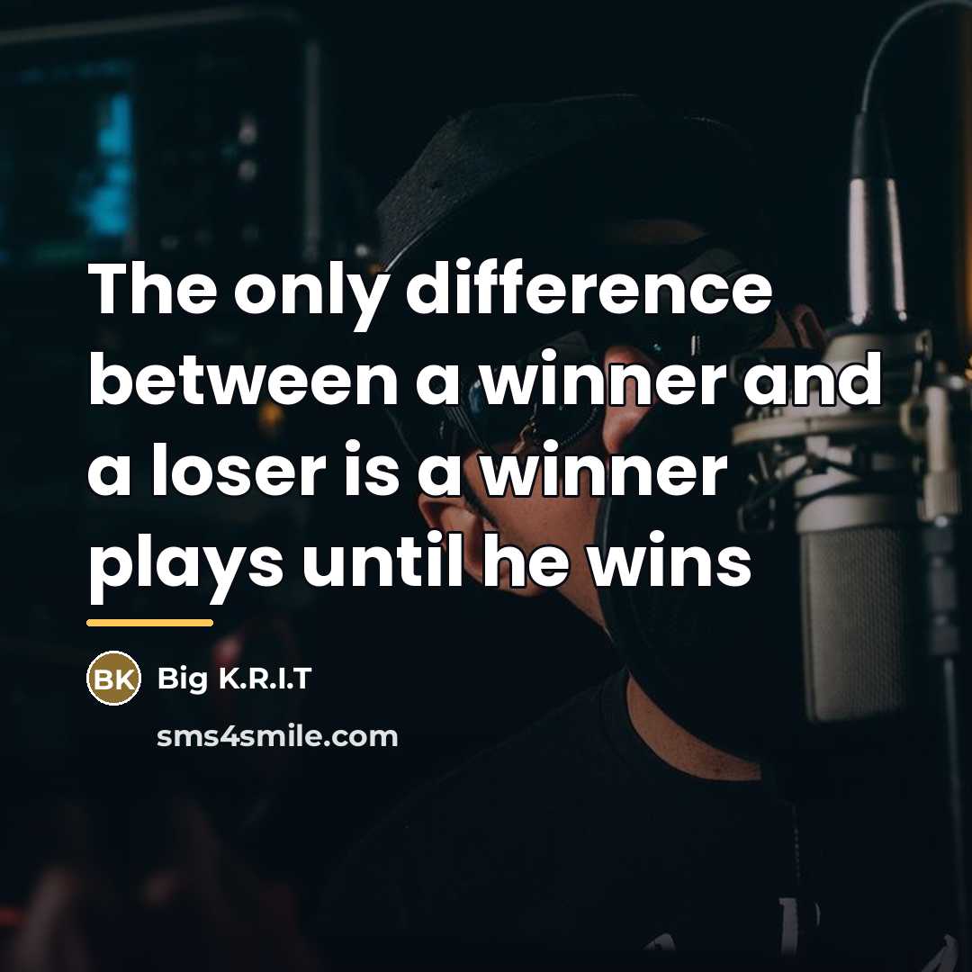 “The only difference between a winner and a loser is…” quote by Big K.R.I.T