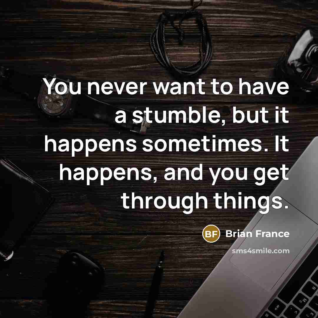 “You never want to have a stumble, but it happens…” quote by Brian France
