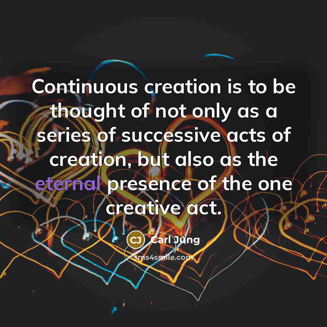 “Continuous creation is to be thought of not only as…” quote by Carl Jung