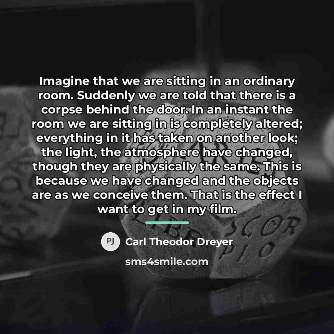 “Imagine that we are sitting in an ordinary room. Suddenly…” quote by Carl Theodor Dreyer