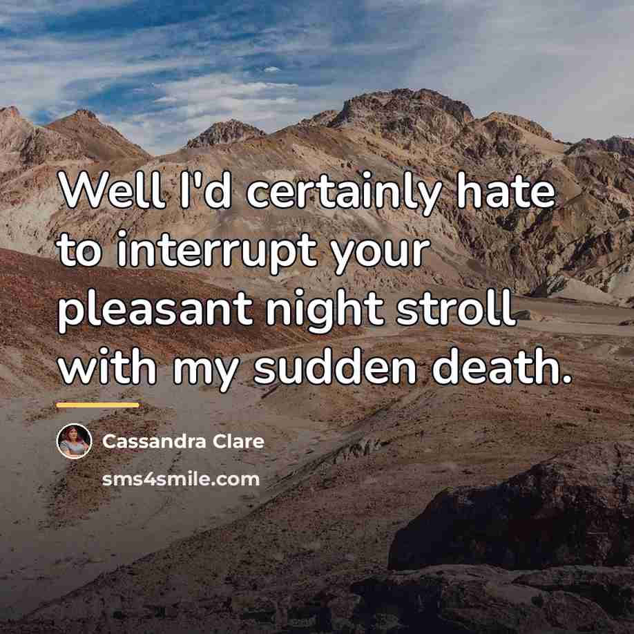 “Well I'd certainly hate to interrupt your pleasant night stroll…” quote by Cassandra Clare