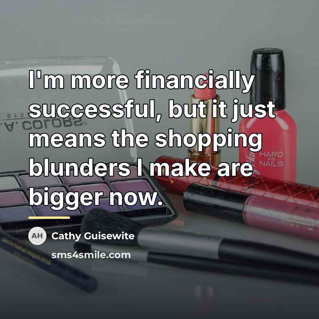 “I'm more financially successful, but it just means the shopping…” quote by Cathy Guisewite