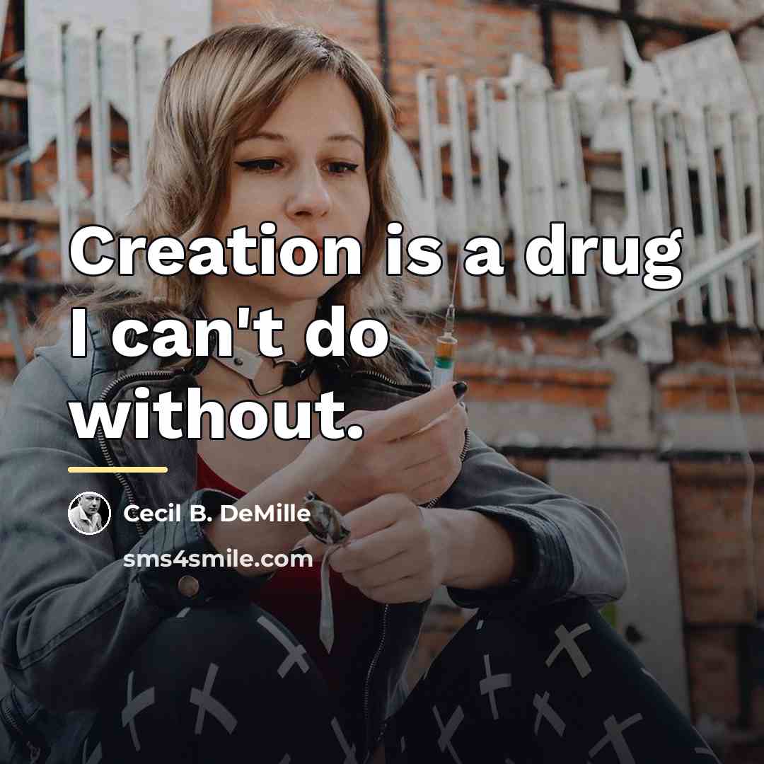 “Creation is a drug I can't do without.…” quote by Cecil B. DeMille