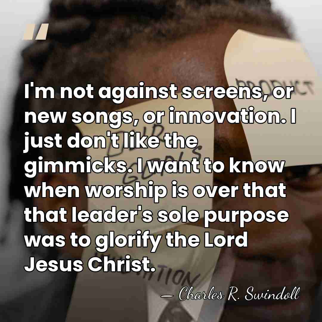 I'm not against screens, or new songs, or innovation. I just don't&hellip; - Charles R. Swindoll