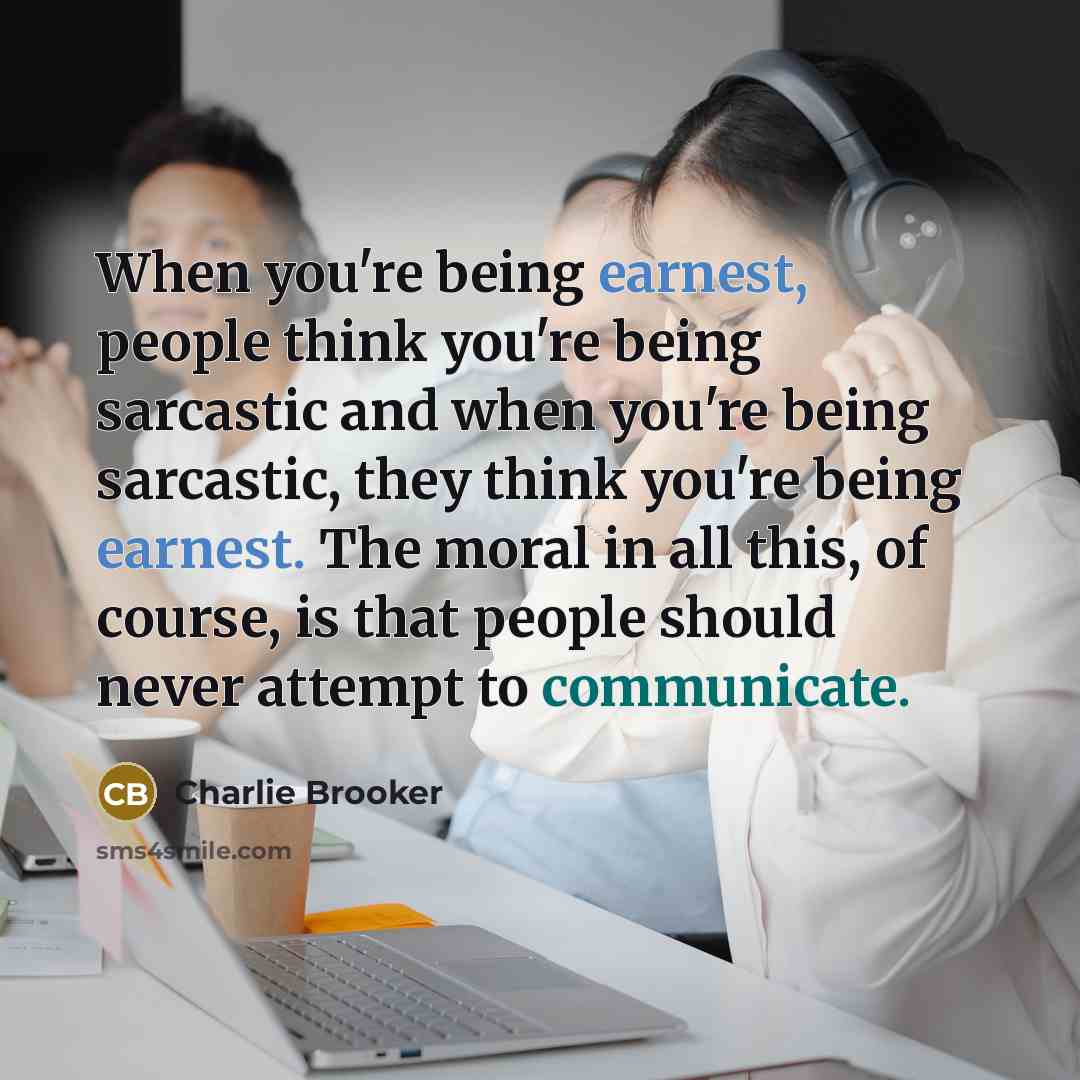 “When you're being earnest, people think you're being sarcastic and…” quote by Charlie Brooker