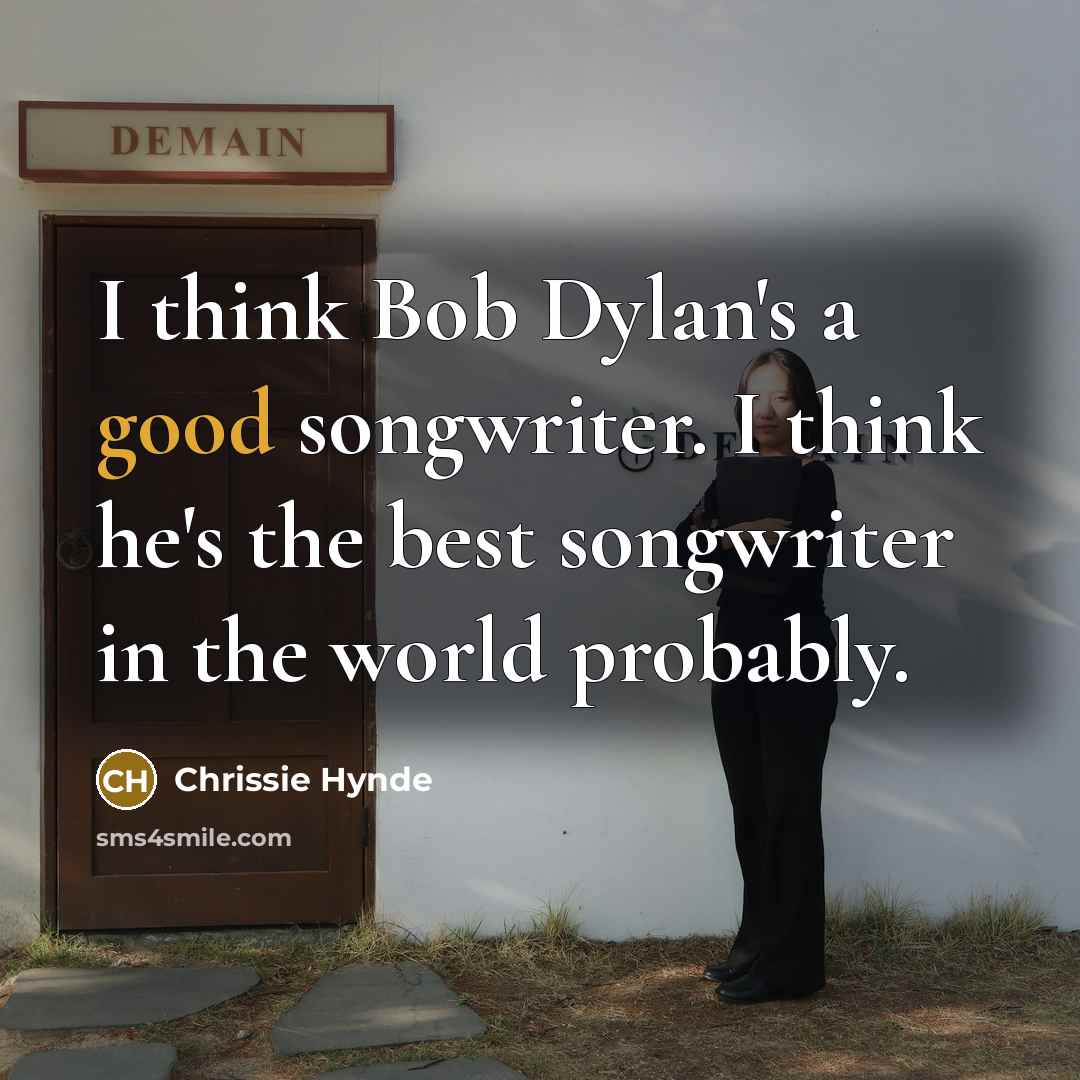“I think Bob Dylan's a good songwriter. I think he's…” quote by Chrissie Hynde