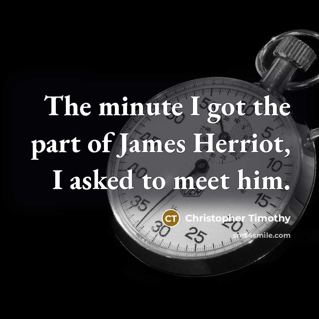 “The minute I got the part of James Herriot, I…” quote by Christopher Timothy