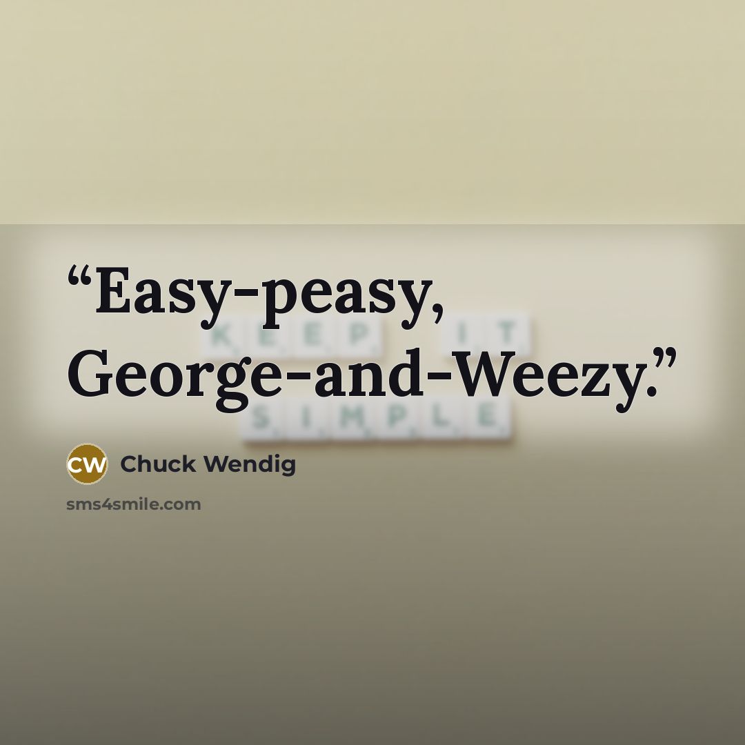 “Easy-peasy, George-and-Weezy.” quote by Chuck Wendig