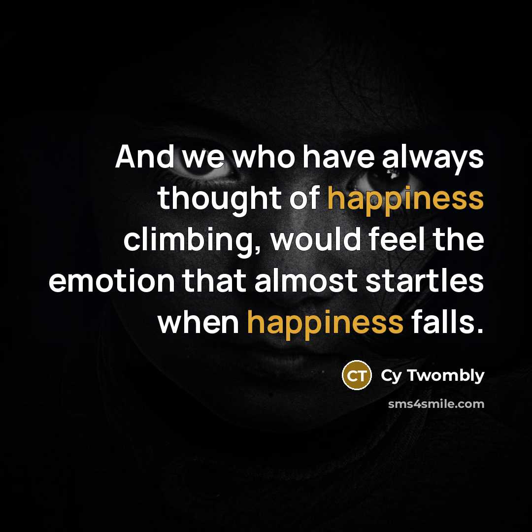 “And we who have always thought of happiness climbing, would…” quote by Cy Twombly