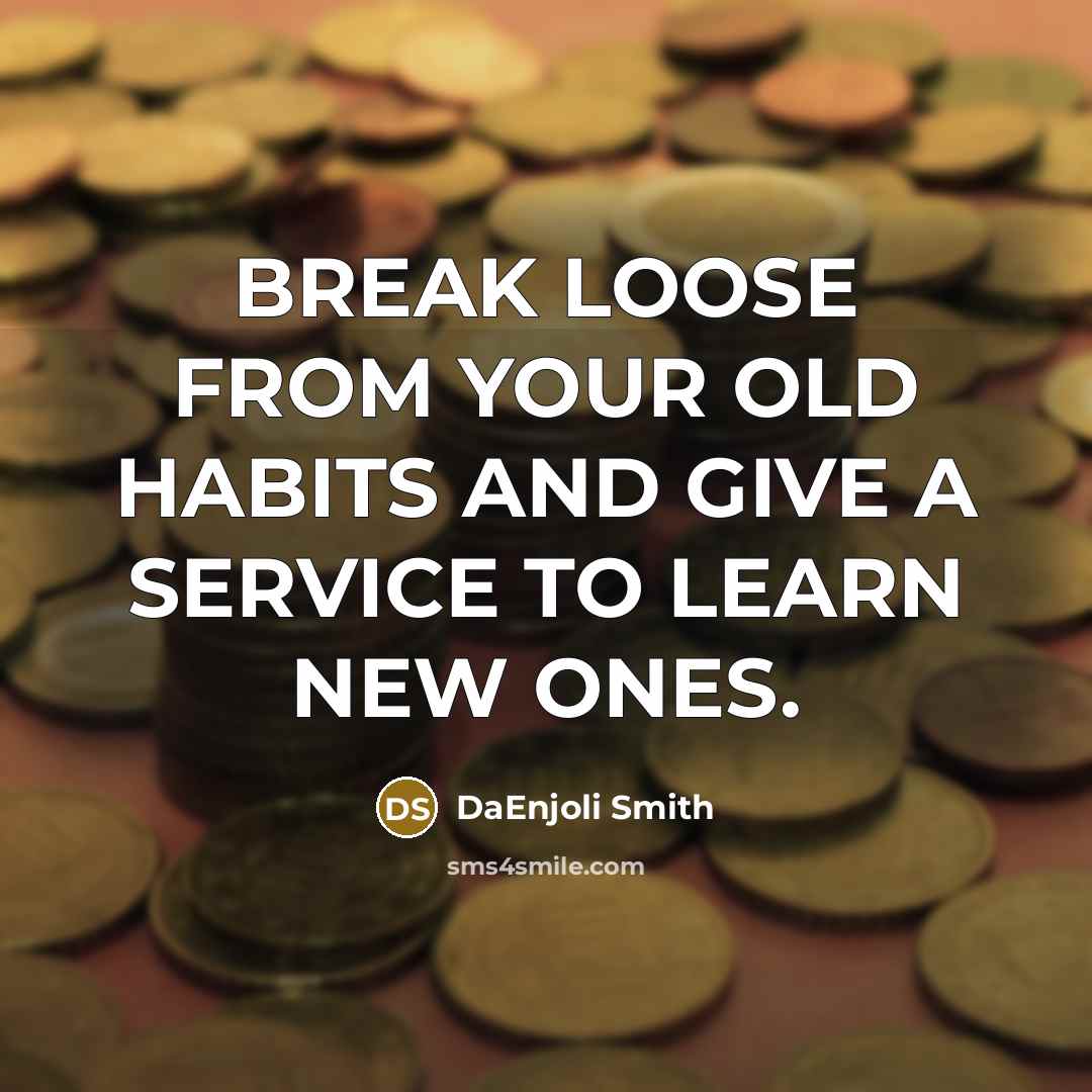 “BREAK LOOSE FROM YOUR OLD HABITS AND GIVE A SERVICE…” quote by DaEnjoli Smith
