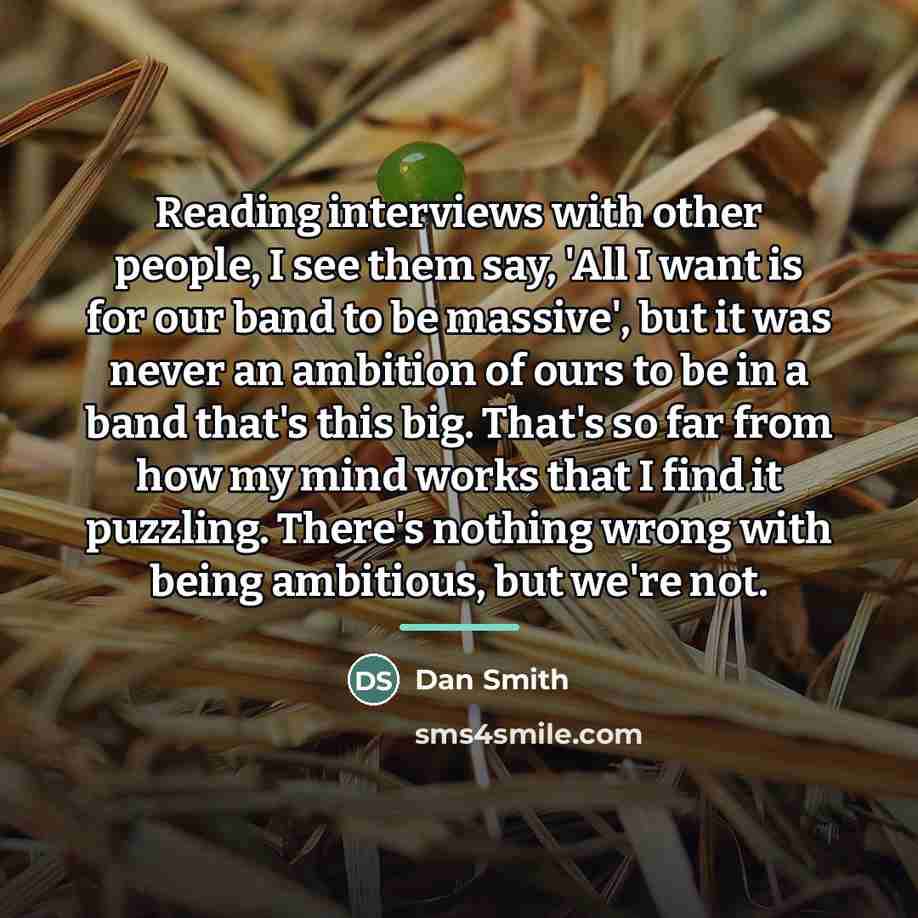 “Reading interviews with other people, I see them say, 'All…” quote by Dan Smith