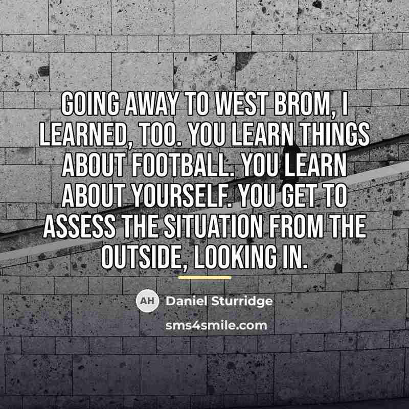 “Going away to West Brom, I learned, too. You learn…” quote by Daniel Sturridge