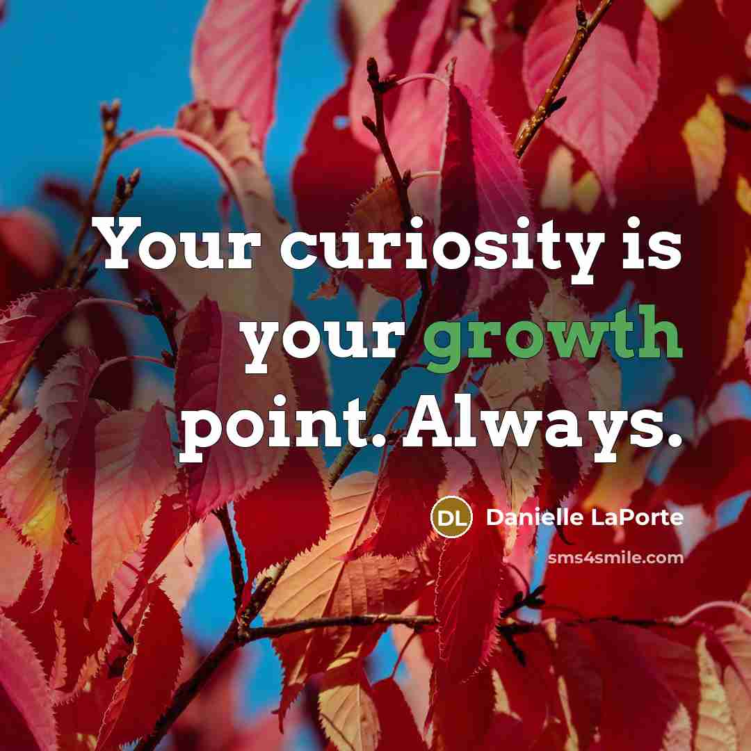 “Your curiosity is your growth point. Always.…” quote by Danielle LaPorte