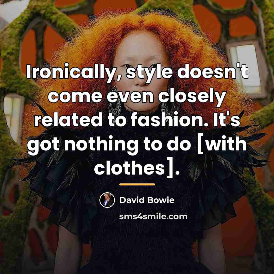 “Ironically, style doesn't come even closely related to fashion. It's…” quote by David Bowie