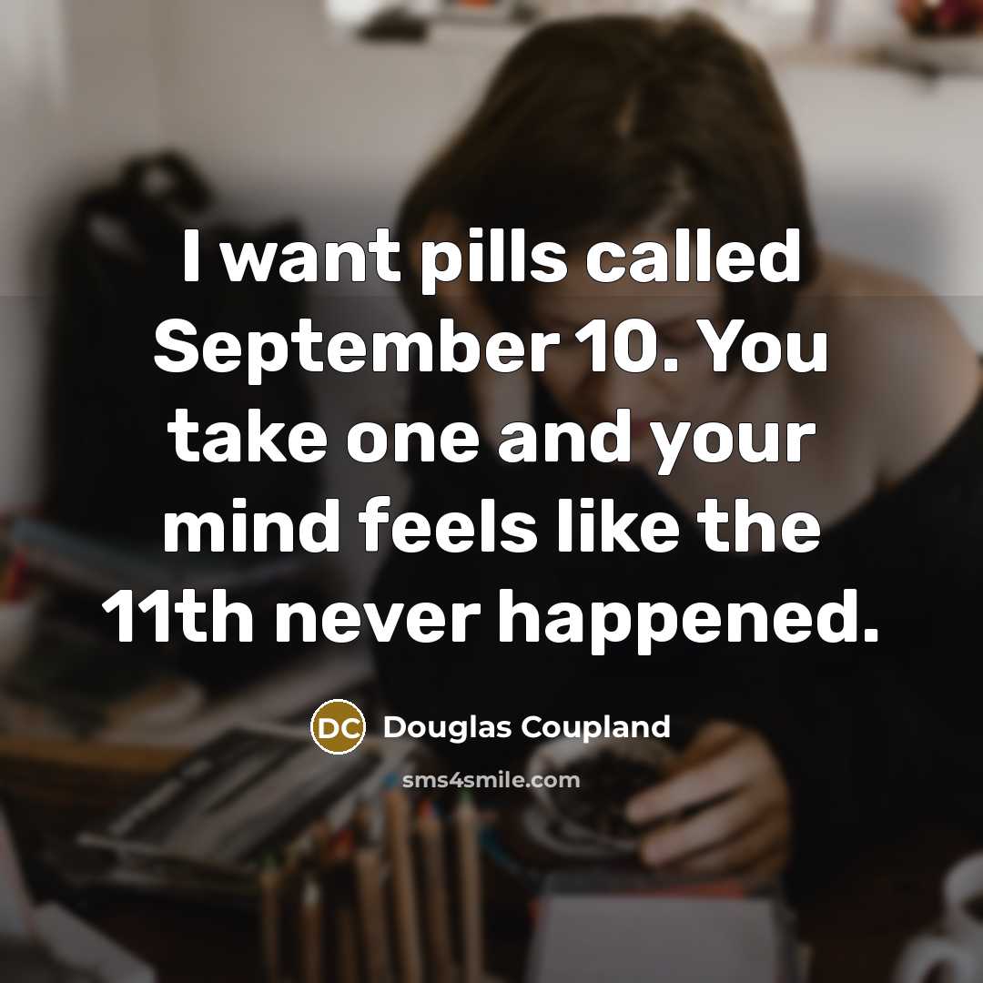 “I want pills called September 10. You take one and…” quote by Douglas Coupland