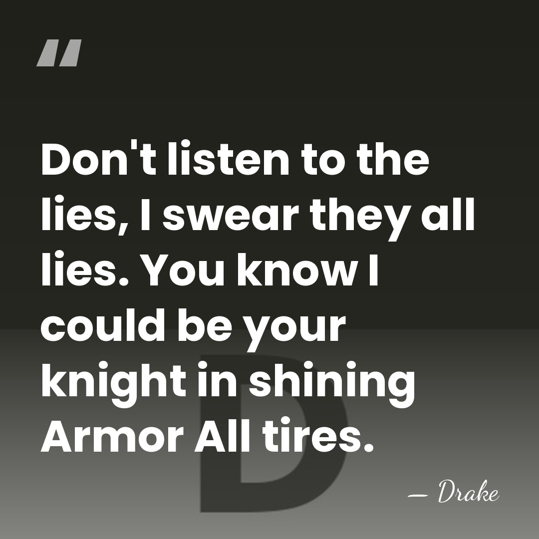 Don't listen to the lies, I swear they all lies. You know&hellip; - Drake