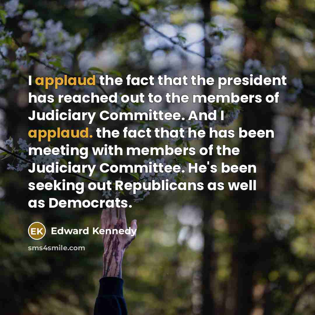 “I applaud the fact that the president has reached out…” quote by Edward Kennedy
