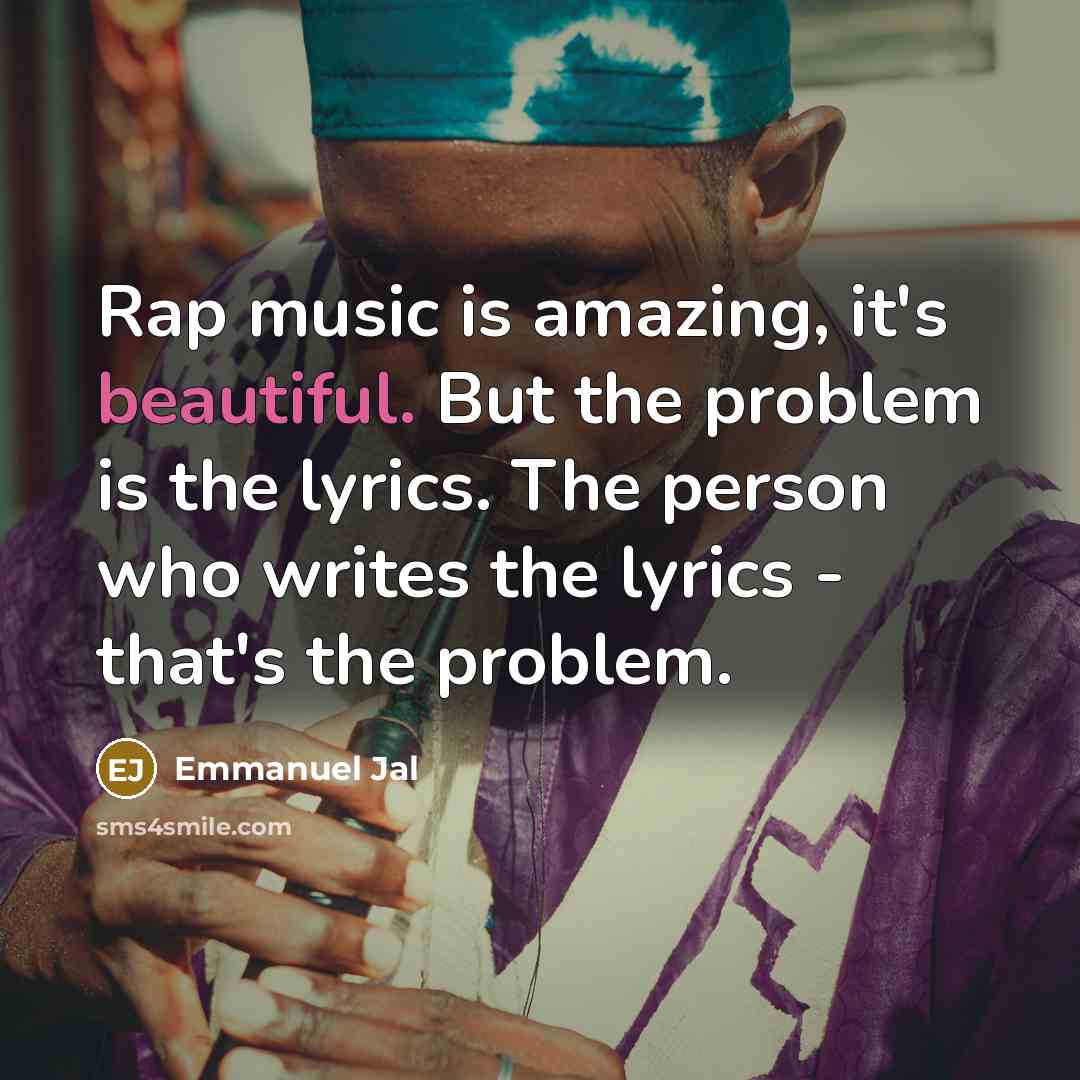“Rap music is amazing, it's beautiful. But the problem is…” quote by Emmanuel Jal