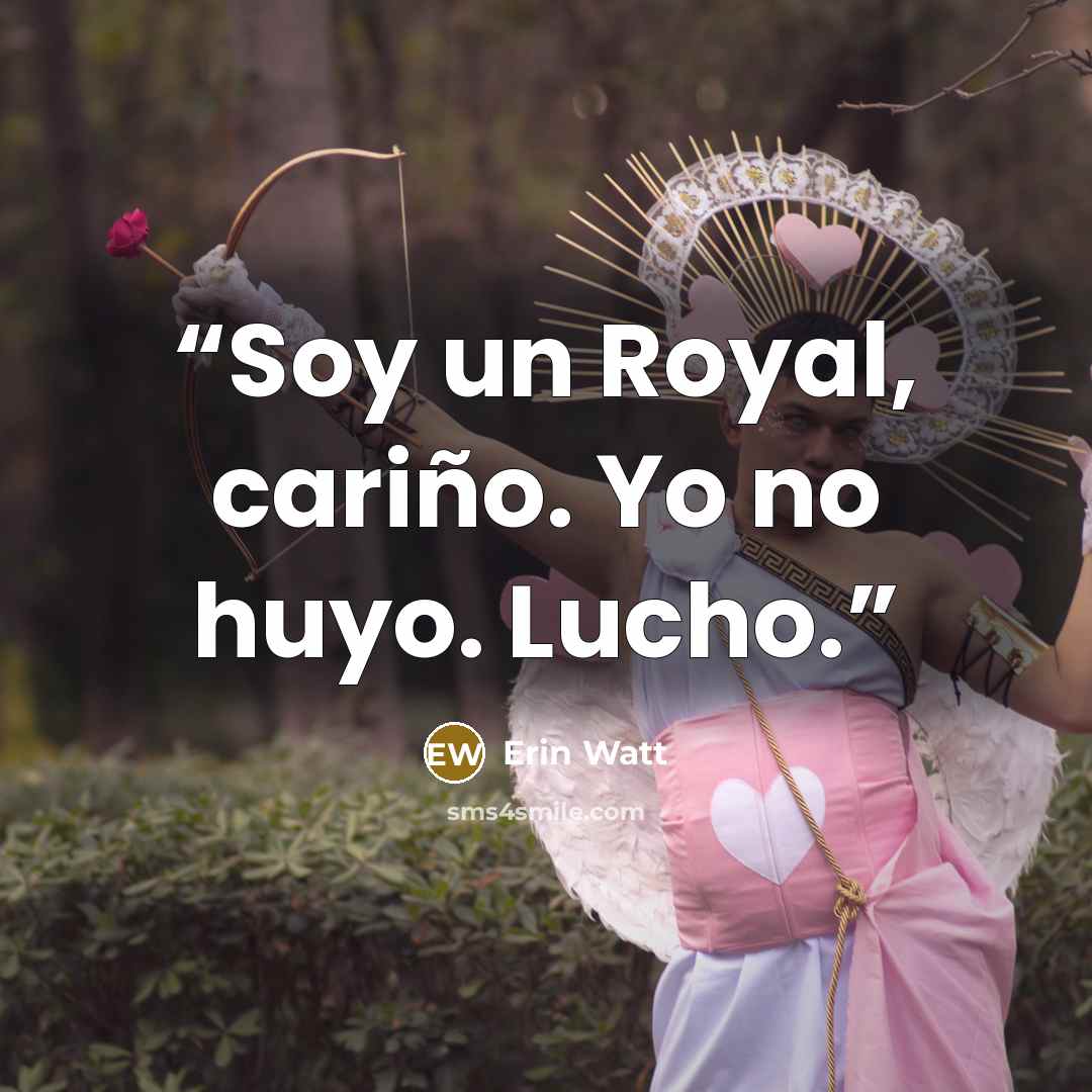 “Soy un Royal, cariño. Yo no huyo. Lucho.” quote by Erin Watt