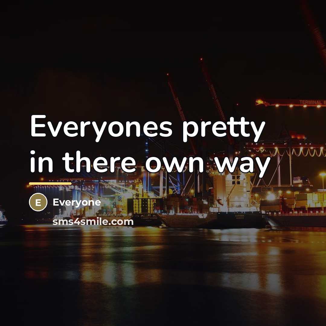 “Everyones pretty in there own way…” quote by Everyone