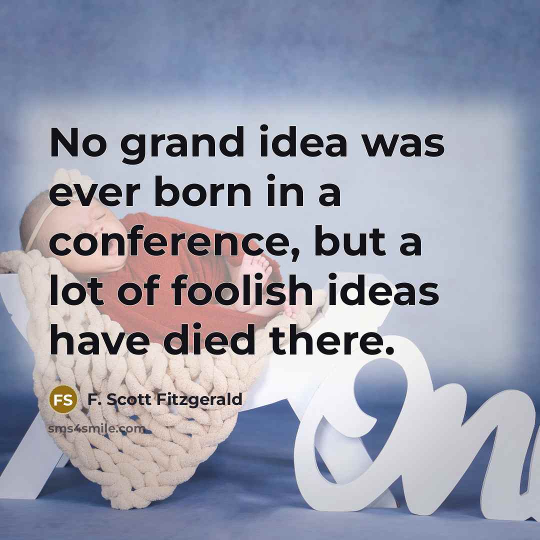 “No grand idea was ever born in a conference, but…” quote by F. Scott Fitzgerald