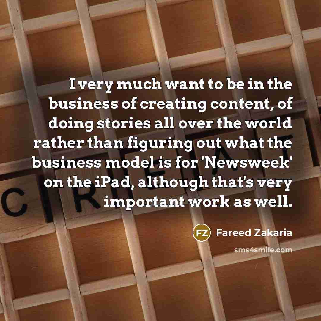 “I very much want to be in the business of…” quote by Fareed Zakaria
