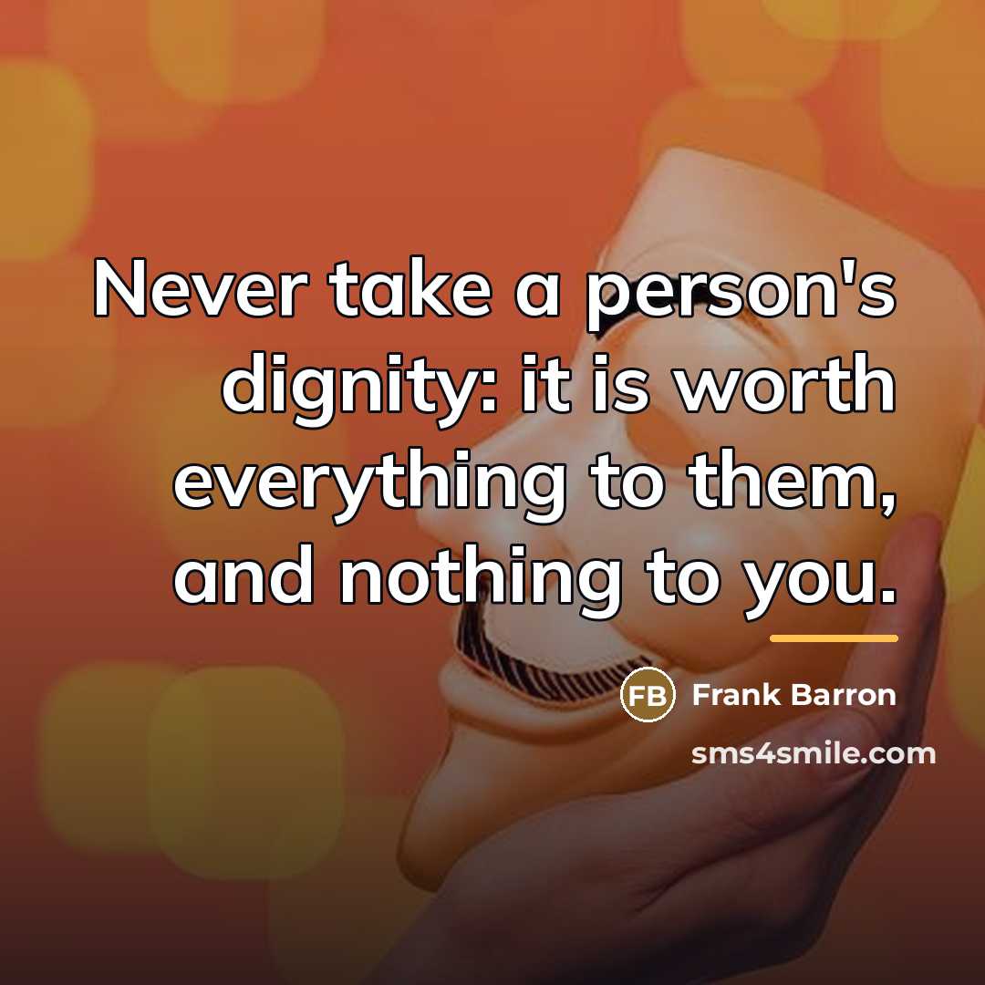 “Never take a person's dignity: it is worth everything to…” quote by Frank Barron