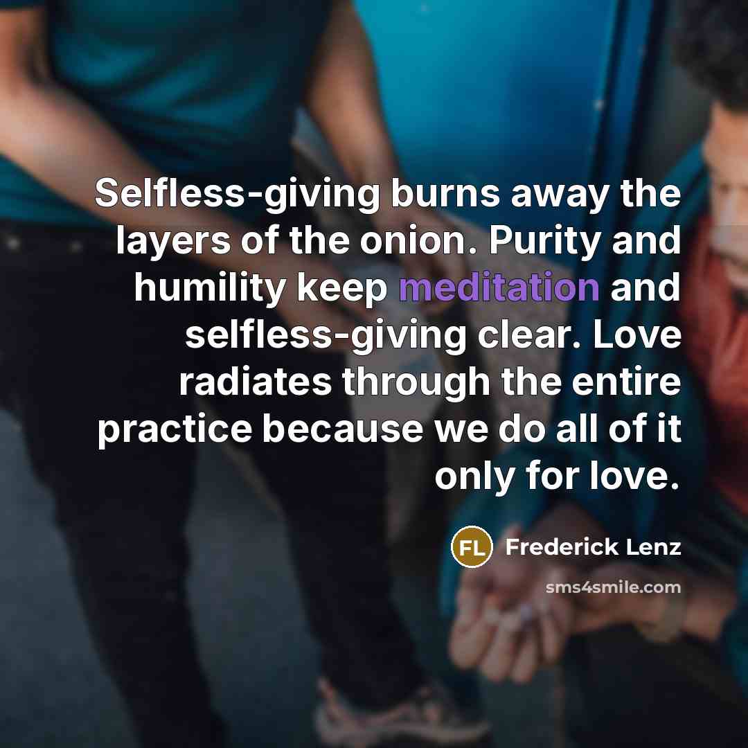 “Selfless-giving burns away the layers of the onion. Purity and…” quote by Frederick Lenz