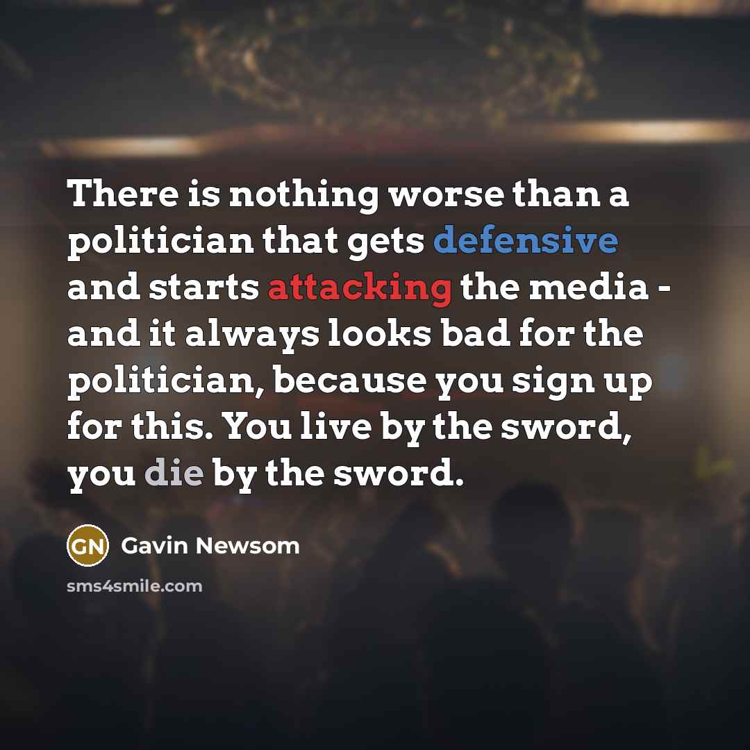 “There is nothing worse than a politician that gets defensive…” quote by Gavin Newsom
