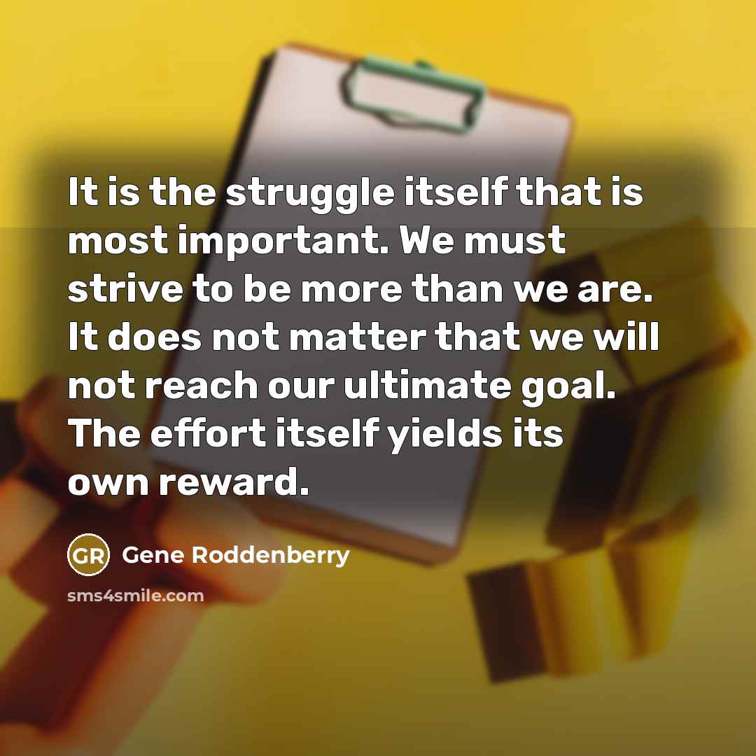“It is the struggle itself that is most important. We…” quote by Gene Roddenberry