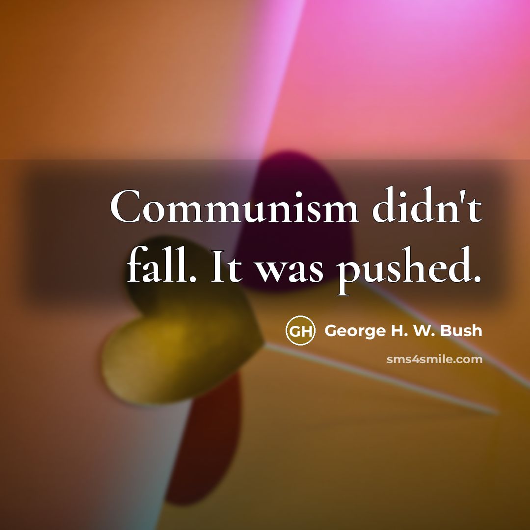 “Communism didn't fall. It was pushed.…” quote by George H. W. Bush