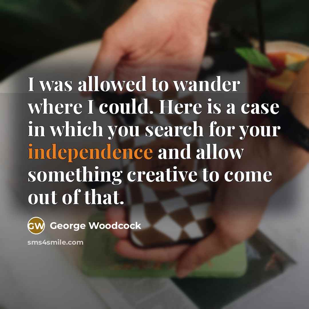 “I was allowed to wander where I could. Here is…” quote by George Woodcock