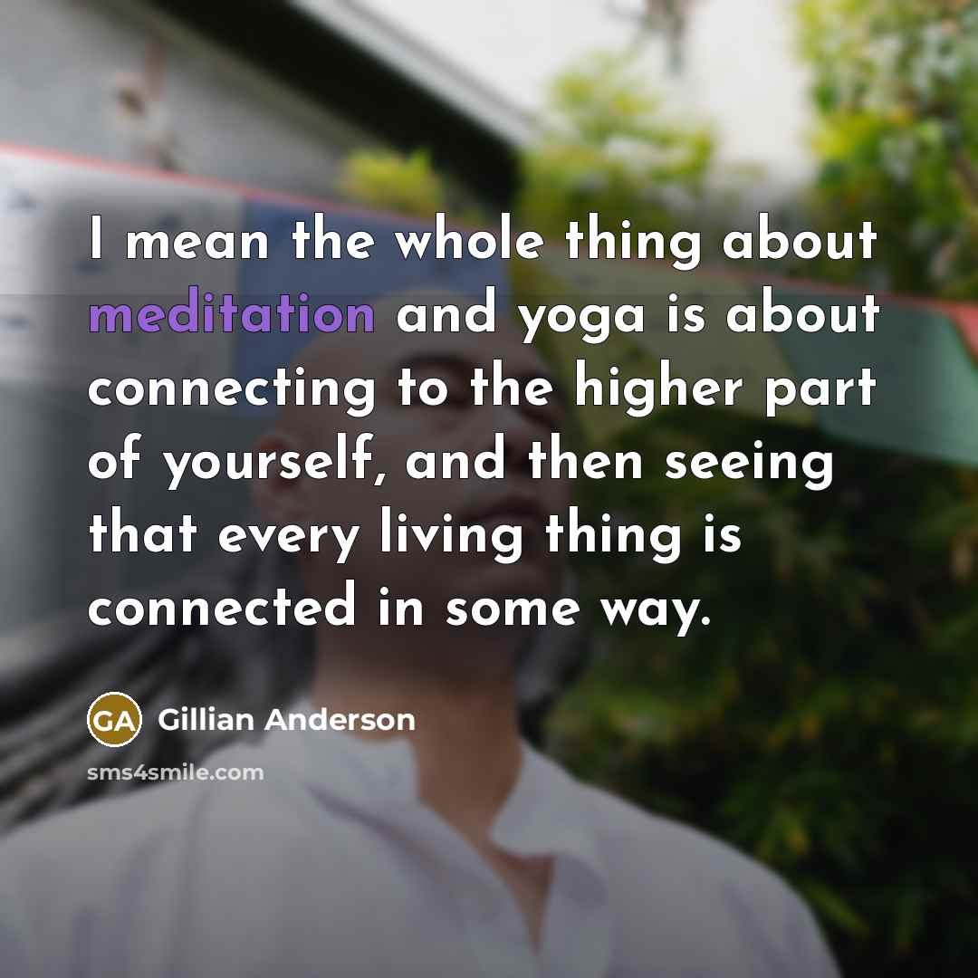 “I mean the whole thing about meditation and yoga is…” quote by Gillian Anderson