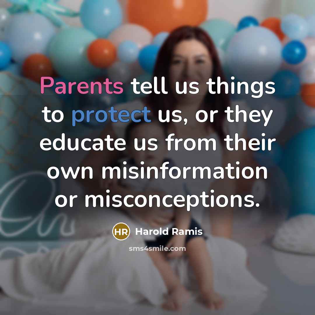 “Parents tell us things to protect us, or they educate us from their own misinformation or misconceptions.” quote by Harold Ramis