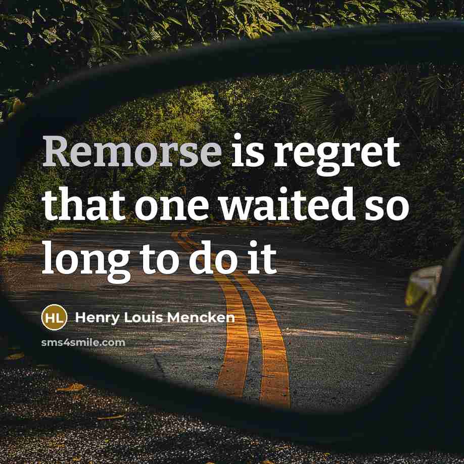“Remorse is regret that one waited so long to do…” quote by Henry Louis Mencken