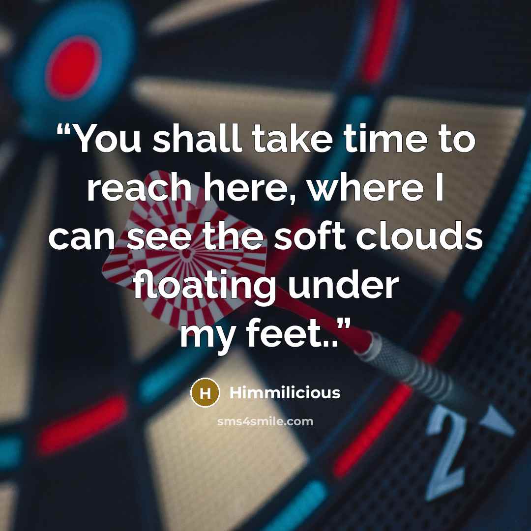 “You shall take time to reach here, where I can see the soft clouds floating under my feet..” quote by Himmilicious