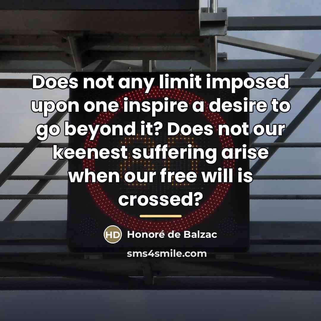 “Does not any limit imposed upon one inspire a desire…” quote by Honore de Balzac