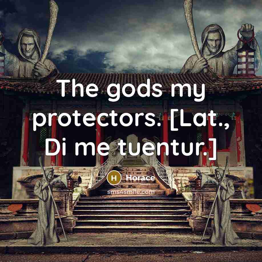 “The gods my protectors. [Lat., Di me tuentur.]…” quote by Horace
