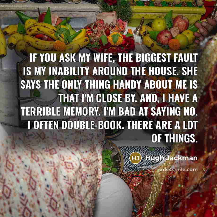 “If you ask my wife, the biggest fault is my…” quote by Hugh Jackman