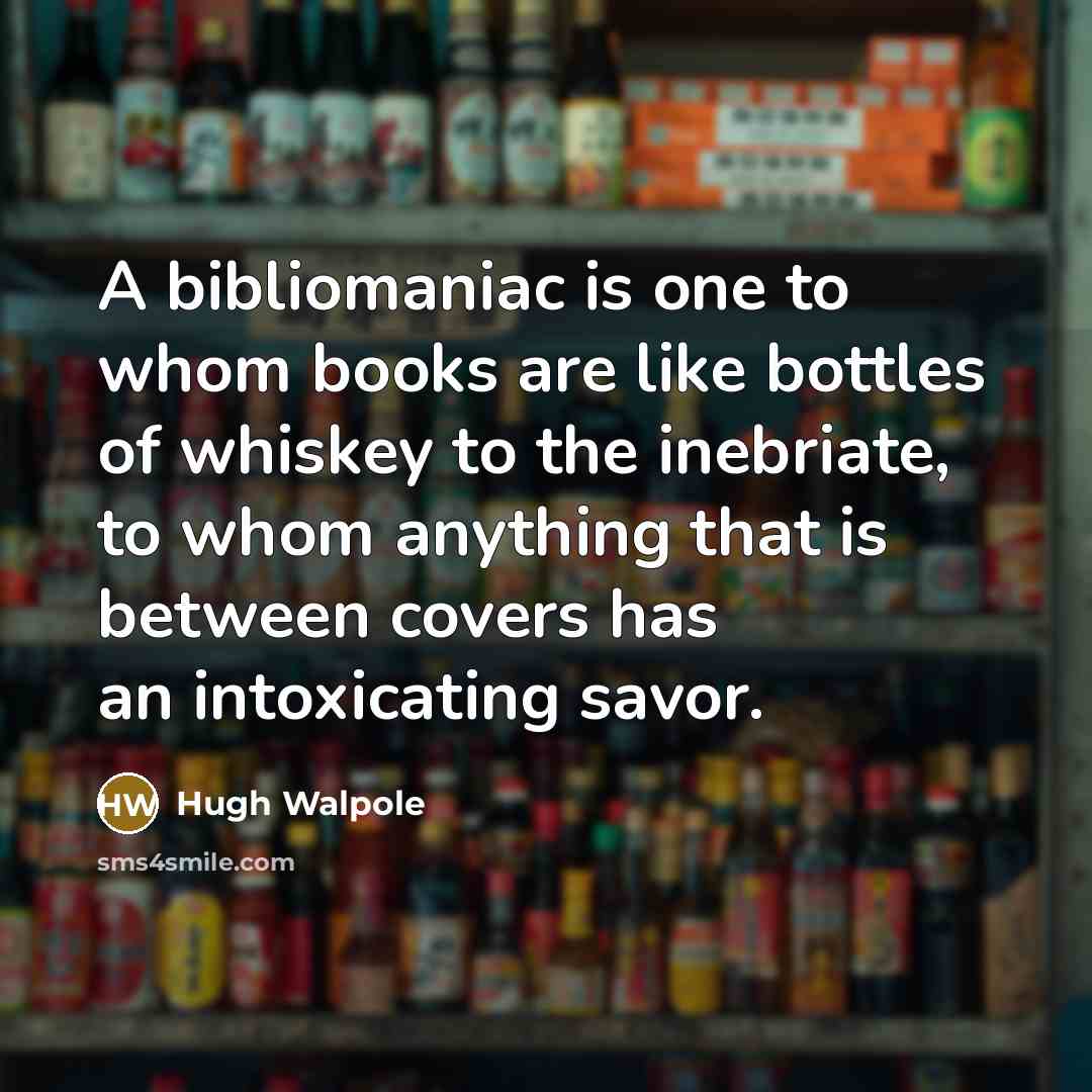 “A bibliomaniac is one to whom books are like bottles…” quote by Hugh Walpole
