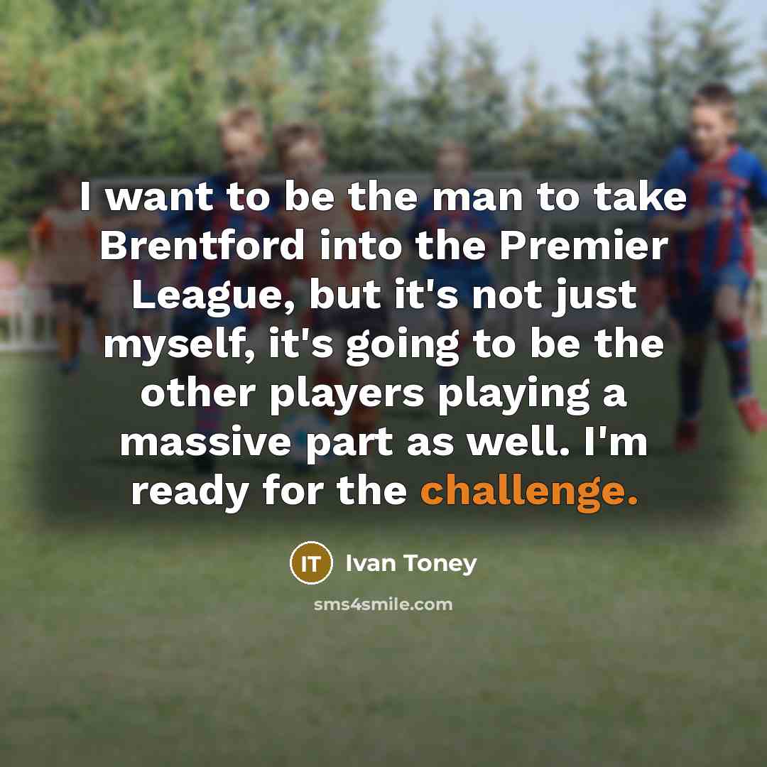 “I want to be the man to take Brentford into…” quote by Ivan Toney