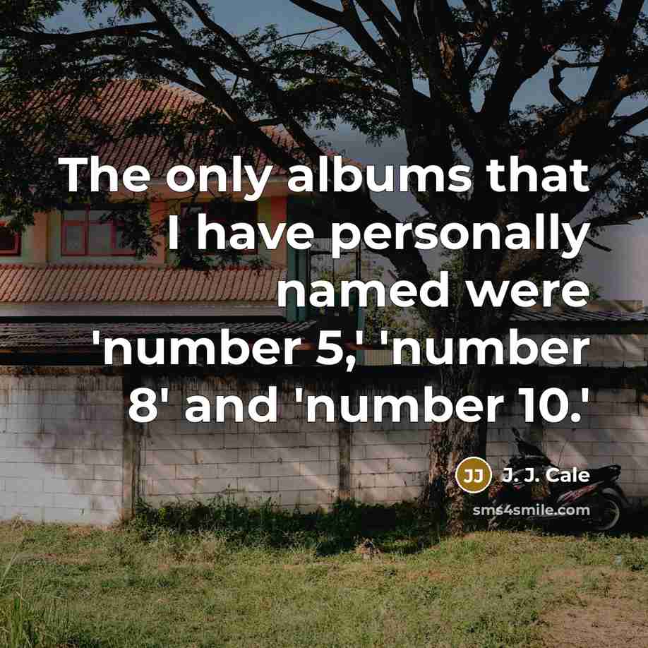 “The only albums that I have personally named were 'number…” quote by J. J. Cale