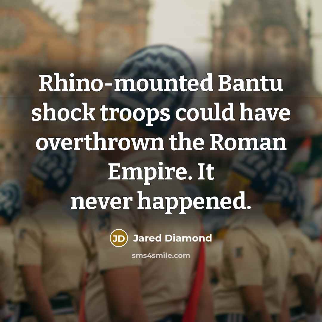 “Rhino-mounted Bantu shock troops could have overthrown the Roman Empire.…” quote by Jared Diamond