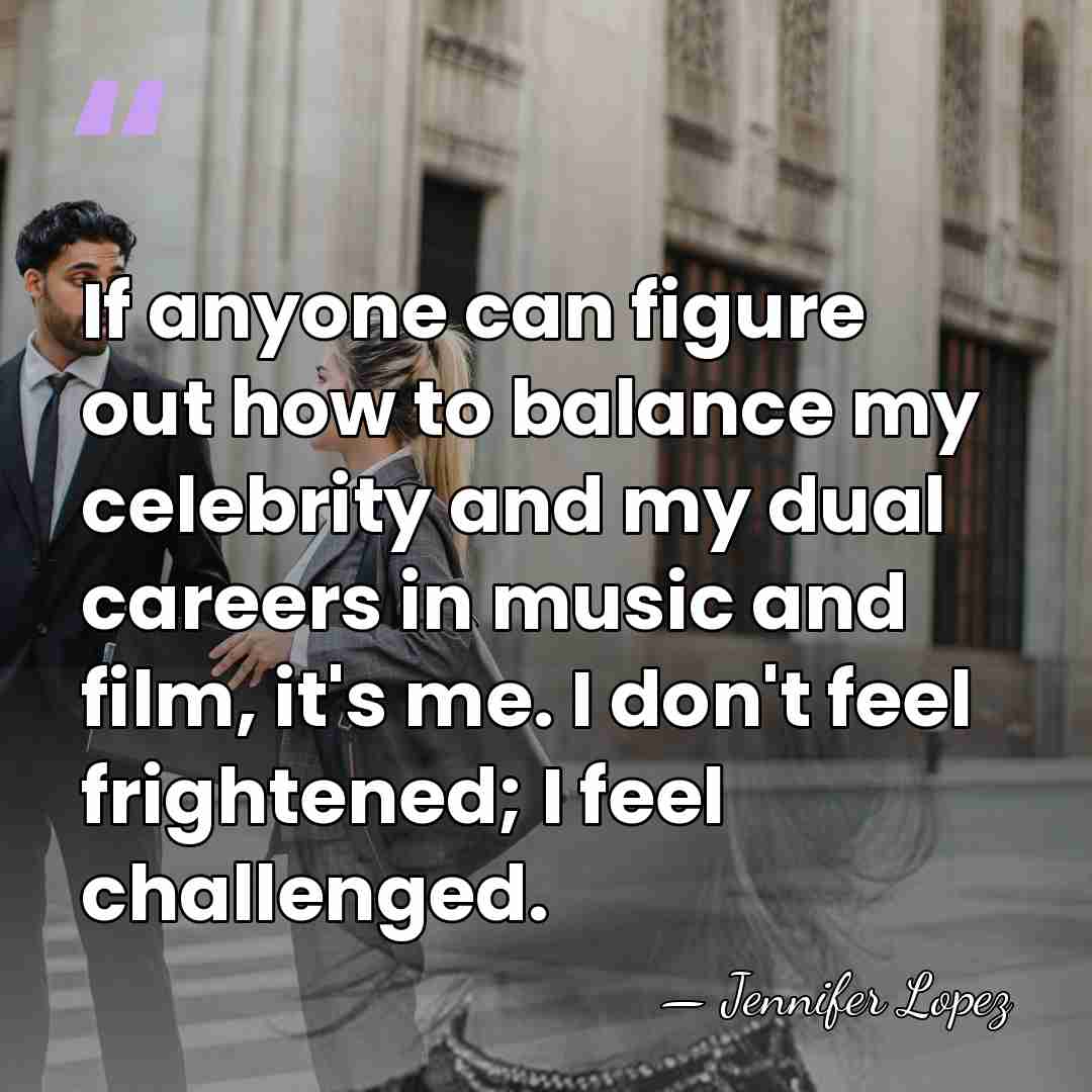 If anyone can figure out how to balance my celebrity and my&hellip; - Jennifer Lopez