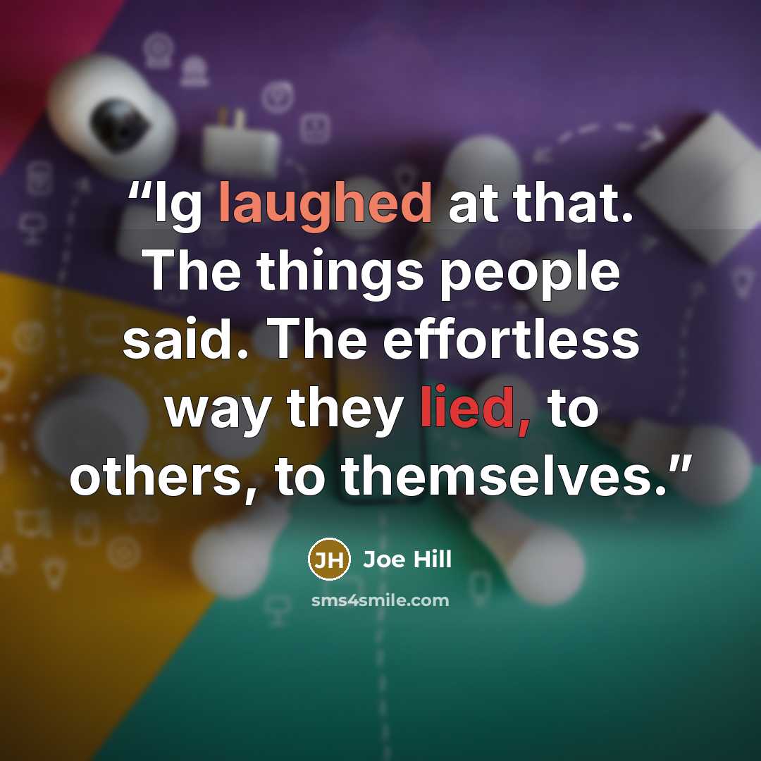 “Ig laughed at that. The things people said. The effortless way they lied, to others, to themselves.” quote by Joe Hill