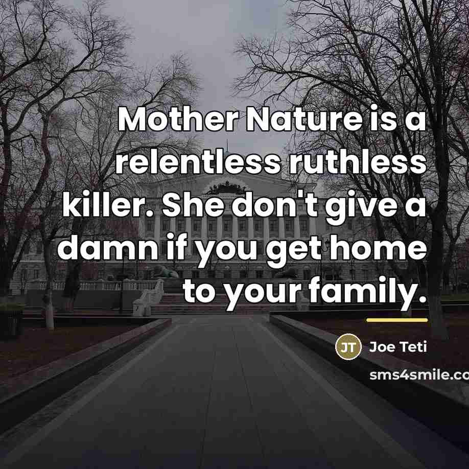 “Mother Nature is a relentless ruthless killer. She don't give…” quote by Joe Teti