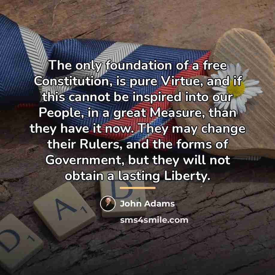 “The only foundation of a free Constitution, is pure Virtue,…” quote by John Adams
